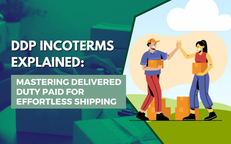 Delivered Duty Paid Incoterms Explained: Mastering Effortless Shipping ...