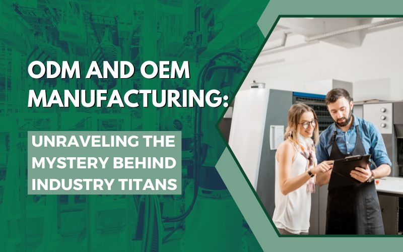 ODM and OEM Manufacturing: Unraveling the Mystery Behind Industry ...