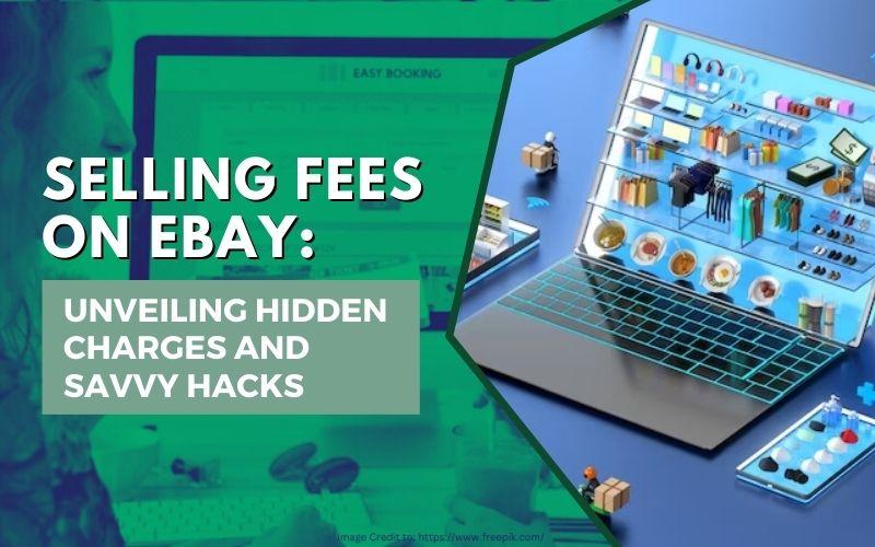 Selling Fees on eBay Unveiling Hidden Charges and Savvy Hacks Page